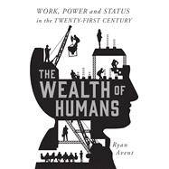 The Wealth of Humans Work, Power, and Status in the Twenty-First Century