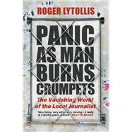 Panic as Man Burns Crumpets The Vanishing World of the Local Journalist