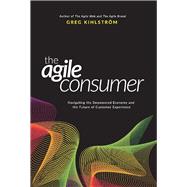 The Agile Consumer Navigating the Empowered Economy and the Future of Customer Experience