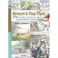 Alwyn's Top Tips for Watercolour Artists Over 150 Essential Tips to Improve Your Painting
