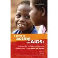 A Guide to Acting on AIDS: Understanding the Global AIDS Pandemic and Responding Through Faith and Action