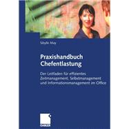 Praxishandbuch Chefentlastung: Der Leitfaden Fur Effizientes Zeitmanagement, Selbstmanagement Und Informationsmanagement Im Office
