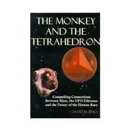 Monkey and the Tetrahedron : Compelling Connections Between Mars, the UFO Dilemma and the Future of the Human Race