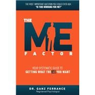 The Me Factor Your Systematic Guide to Getting What the Hell You Want