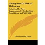 Abridgment of Mental Philosophy : Including the Three Departments of the Intellect, Sensibilities, and Will (1861)