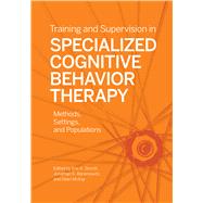 Training and Supervision in Specialized Cognitive Behavior Therapy Methods, Settings, and Populations,9781433835803