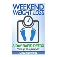 Weekend Weight Loss: 3-day Rapid Detox - Lose Up to 10 Pounds!
