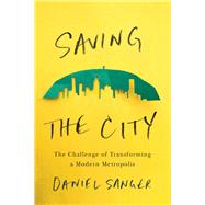 Saving the City The Challenge of Transforming a Modern Metropolis