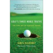 Golf's Three Noble Truths The Fine Art of Playing Awake