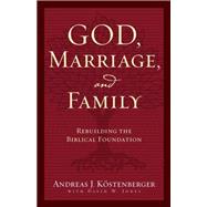 God, Marriage, and Family : Rebuilding the Biblical Foundation