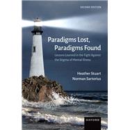 Paradigms Lost, Paradigms Found Lessons Learned in the Fight Against the Stigma of Mental Illness