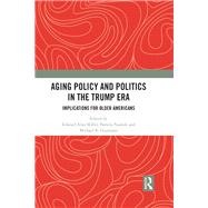 Aging Policy and Politics in the Trump Era: Implications for Older Americans