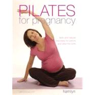 Pilates for Pregnancy Safe and Natural Exercises for Before and After the Birth