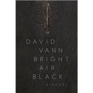 Bright Air Black A Novel