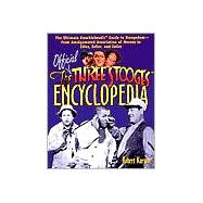 Official Three Stooges Encyclopedia : The Ultimate Knucklehead's Guide to Stoogedom - From Amalgamated Association of Morons to Ziller, Zeller, and Zoller