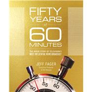 Fifty Years of 60 Minutes The Inside Story of Television’s Most Influential News Broadcast