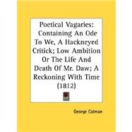 Poetical Vagaries : Containing an Ode to We, A Hackneyed Critick; Low Ambition or the Life and Death of Mr. Daw; A Reckoning with Time (1812)