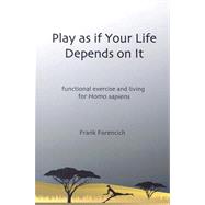 Play As If Your Life Depends on It : Functional Exercise and Living for Homo Sapiens