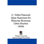 C. Velleii Paterculi Quae Supersunt Ex Historiae Romanae Libris Duobus