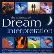 The Essentials of Dream Interpretation How to decipher and harness the power of dreams: an expert handbook with 170 evocative illustrations and stunning photographs