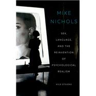 Mike Nichols Sex, Language, and the Reinvention of Psychological Realism