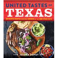 United Tastes of Texas Authentic Recipes from All Corners of the Lone Star State