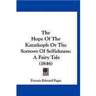 Hope of the Katzekopfs or the Sorrows of Selfishness : A Fairy Tale (1846)