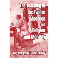 Teaching of the Twelve Apostles and Religion and Morality : Two Essays by Leo Tolstoy