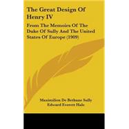 Great Design of Henry Iv : From the Memoirs of the Duke of Sully and the United States of Europe (1909),9781437175806