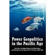 Power Geopolitics in the Pacific Age : East Asia, the United Nations, the United States and Micronesia at the Edge of the 21st Century, 1991-2001