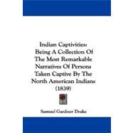 Indian Captivities : Being A Collection of the Most Remarkable Narratives of Persons Taken Captive by the North American Indians (1839)