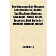 Sex Museums : Sex Museum, Secret Museum, Naples, Sex Machines Museum, Love Land, London Amora, Secretum, Dmk Erotic Art Museum, Museum Erotica