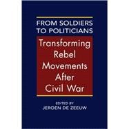 From Soldiers to Politicians: Transforming Rebel Movements After Civil War