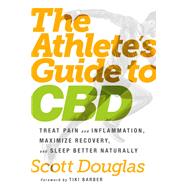 The Athlete's Guide to CBD Treat Pain and Inflammation, Maximize Recovery, and Sleep Better Naturally