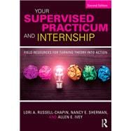 Your Supervised Practicum and Internship: Field Resources for Turning Theory into Action