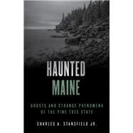 Haunted Maine Ghosts and Strange Phenomena of the Pine Tree State