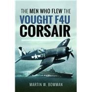 The Men Who Flew the Vought F4u Corsair