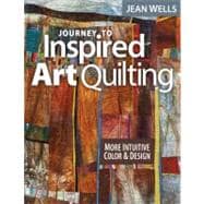 Journey to Inspired Art Quilting More Intuitive Color & Design