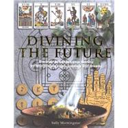 Divining the Future : Discover and Shape Your Destiny by Interpreting Signs, Symbols and Dreams