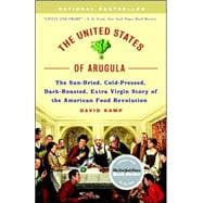 The United States of Arugula The Sun Dried, Cold Pressed, Dark Roasted, Extra Virgin Story of the American Food Revolution