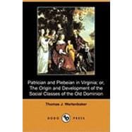 Patrician and Plebeian in Virginia; Or, the Origin and Development of the Social Classes of the Old Dominion