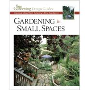 Gardening in Small Spaces : Creative Ideas from America's Best Gardeners