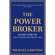 The Powerbroker Mark Leibler, an Australian Jewish Life