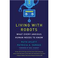 Living with Robots What Every Anxious Human Needs to Know