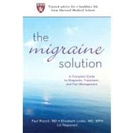 The Migraine Solution A Complete Guide to Diagnosis, Treatment, and Pain Management