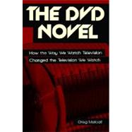 The Dvd Novel: How the Way We Watch Television Changed the Television We Watch