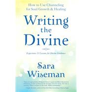 Writing the Divine : How to Use Channeling for Soul Growth and Healing