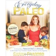 Everyday Paleo Embracing a Natural Diet & Lifestyle to Increase Your Family's Health, Fitness, and Longevity