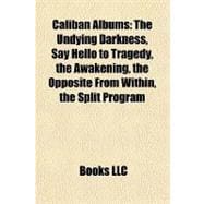 Caliban Albums : The Undying Darkness, Say Hello to Tragedy, the Awakening, the Opposite from Within, the Split Program
