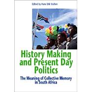 History Making and Present Day Politics : The Meaning of Collective Memory in South Africa